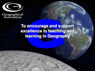 To encourage and support excellence in teaching and learning in Geography G 