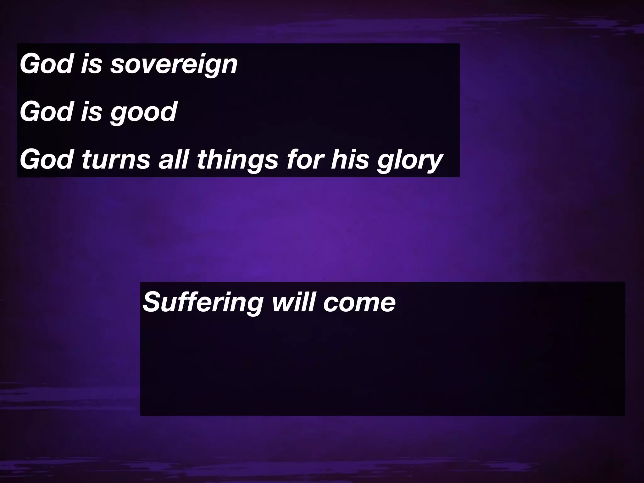 God is sovereign
God is good
God turns all things for his glory




         Suffering will come
 