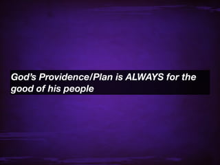 God’s Providence/Plan is ALWAYS for the
good of his people
 