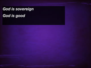 God is sovereign
God is good
 