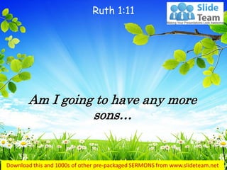 Am I going to have any more sons… 
Ruth 1:11  