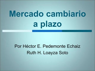 Mercado cambiario
a plazo
Por Héctor E. Pedemonte Echaiz
Ruth H. Loayza Soto
 
