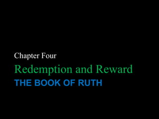 Chapter Four
Redemption and Reward
THE BOOK OF RUTH
 