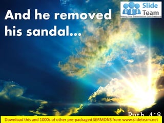 And he removed his sandal… 
Ruth 4:8  