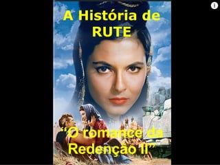 “ O romance da Redenção” A história de Rute Comentários do Livro de Rute Adaptação Prof. Ramón Zazatt http://www.homerzatt.blogspot.com/ 1 Parte II 