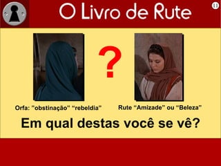 11 Rute 1:19 e 20 Noemi e Rute, partiram, até chegarem a Belém… - “Não é esta Noemi..?”  Diziam... E ela dizia: “não me chameis de Noemi; chamai-me de Mara” V.20 Noemi significa “Prazer” e Mara significa: “Amarga” E acrescenta: “Porque o todo poderoso a tornado muito amarga a minha vida”  V.21 