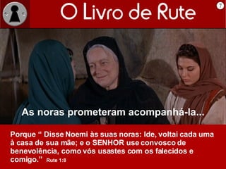 7 As noras prometeram acompanhá-la... Porque “ Disse Noemi às suas noras: Ide, voltai cada uma à casa de sua mãe; e o SENHOR use convosco de benevolência, como vós usastes com os falecidos e comigo.”  Rute 1:8 