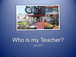 Who is my Teacher?
       July, 2012
 