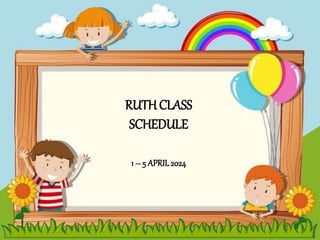 RUTHCLASS
SCHEDULE
1 – 5 APRIL 2024
 