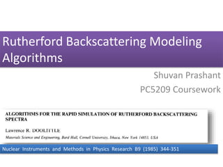 Rutherford Backscattering Modeling
Algorithms
Shuvan Prashant
PC5209 Coursework
Nuclear Instruments and Methods in Physics Research B9 (1985) 344-351
 