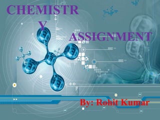 ASSIGNMENT
CHEMISTR
Y
By: Rohit Kumar
 
