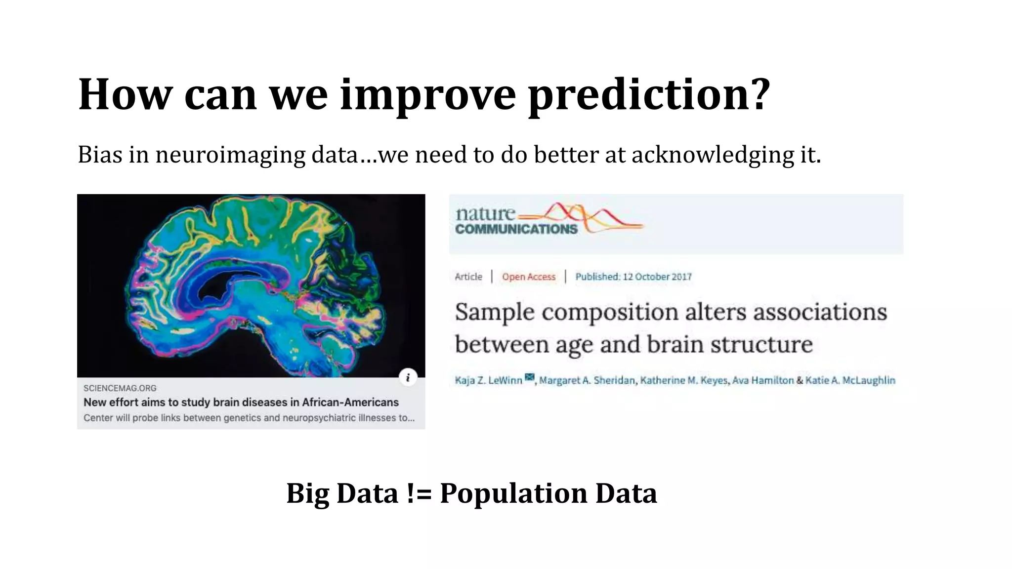 How can we improve prediction?
Bias in neuroimaging data…we need to do better at acknowledging it.
Big Data != Population Data
 