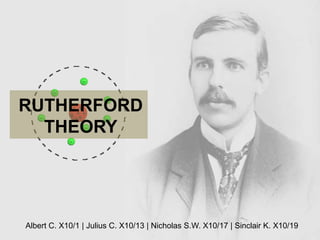 RUTHERFORD
  THEORY




Albert C. X10/1 | Julius C. X10/13 | Nicholas S.W. X10/17 | Sinclair K. X10/19
 