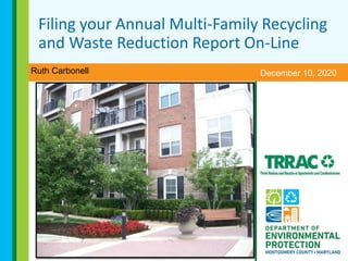 Filing your Annual Multi-Family Recycling
and Waste Reduction Report On-Line
Ruth Carbonell December 10, 2020
 