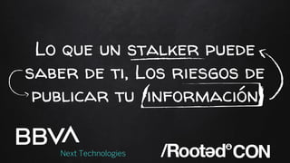 Lo que un stalker puede
saber de ti, Los riesgos de
publicar tu información
 