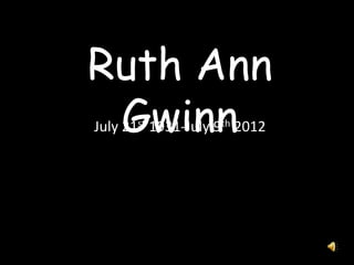 Ruth Ann
 Gwinn
July 21st 1931-July 9th 2012
 