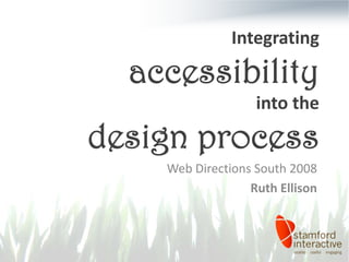 Integrating 

  accessibility
                   into the 
design process
    Web Directions South 2008
                  Ruth Ellison
 