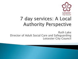 Ruth Lake
Director of Adult Social Care and Safeguarding
Leicester City Council
 
