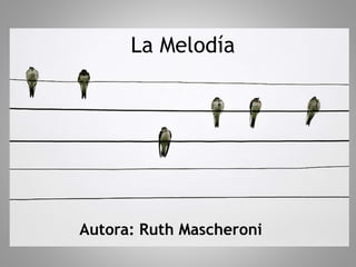 La Melodía
Autora: Ruth Mascheroni
 