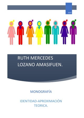 RUTH MERCEDES
LOZANO AMASIFUEN.
2020
MONOGRAFÍA
IDENTIDAD-APROXIMACIÓN
TEORICA.
 