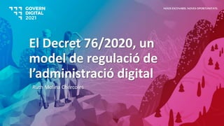 El Decret 76/2020, un
model de regulació de
l’administració digital
Ruth Molina Chércoles
NOUS ESCENARIS. NOVES OPORTUNITA...
