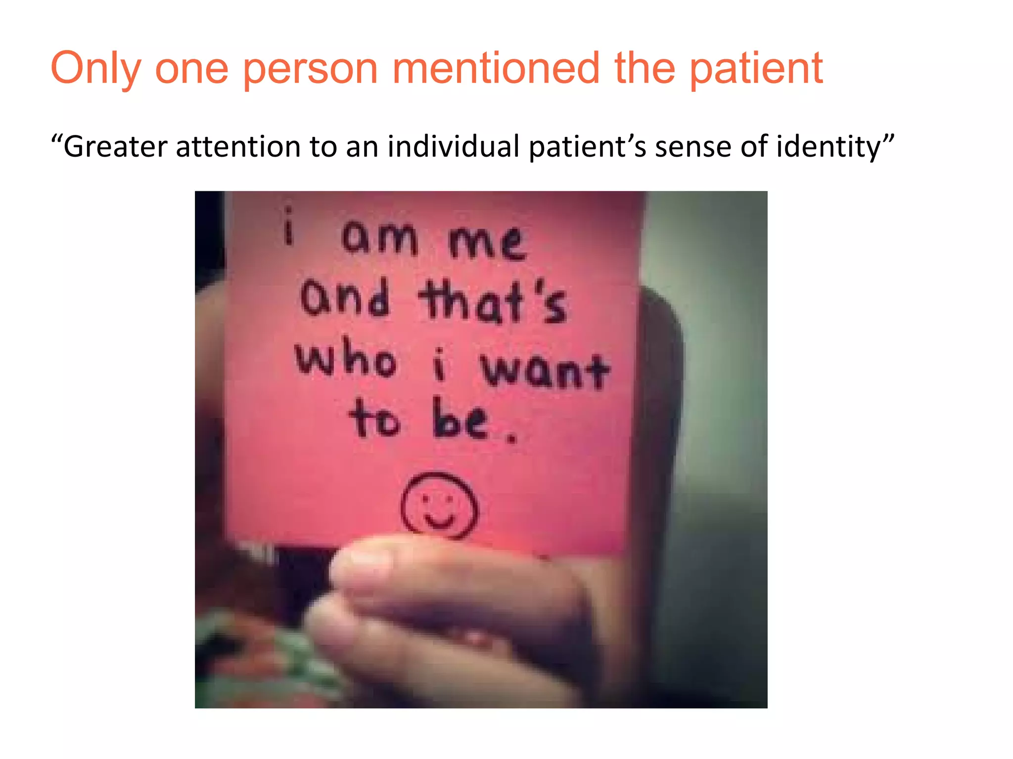 Only one person mentioned the patient
“Greater attention to an individual patient’s sense of identity”