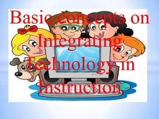 Basic concepts on
Integrating
Technology in
Instruction

 