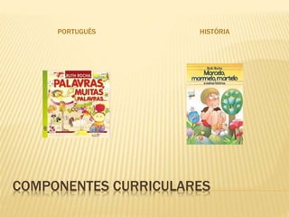 COMPONENTES CURRICULARES
PORTUGUÊS HISTÓRIA
 