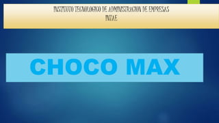 INSTITUTO TECNOLOGICO DE ADMINISTRACION DE EMPRESAS
INTAE
CHOCO MAX
 