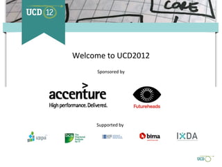 Welcome to UCD2012
     Sponsored by




     Supported by
 