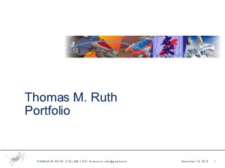 Thomas M. Ruth
Portfolio


 THOMAS M. RUTH (716) 208-1130 • thomas.m.ruth@gmail.com   November 13, 2012   1
 