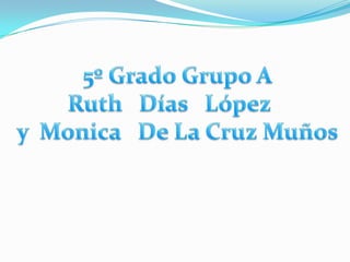 5º Grado Grupo A Ruth   Días   López    y  Monica   De La Cruz Muños 