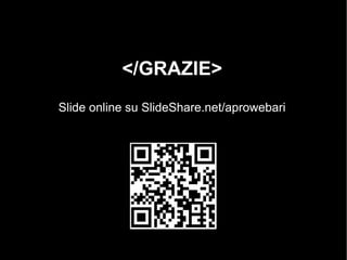 </GRAZIE>
Slide online su SlideShare.net/aprowebari
 