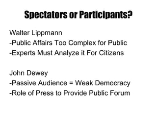 Spectators or Participants?
Walter Lippmann
-Public Affairs Too Complex for Public
-Experts Must Analyze it For Citizens
J...