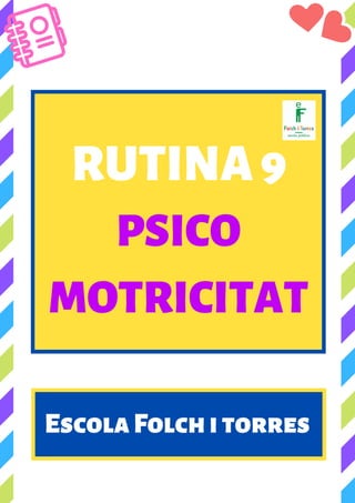 RUTINA9
PSICO
MOTRICITAT
EscolaFolchitorres
 