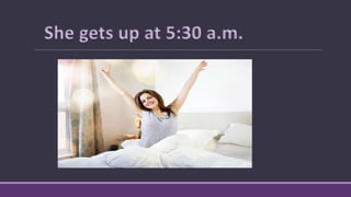 She gets up at 5:30 a.m.
 