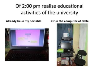 Of 2:00 pm realize educational
activities of the university
Already be in my portable Or in the computer of table
 