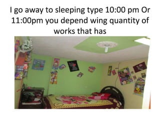 I go away to sleeping type 10:00 pm Or
11:00pm you depend wing quantity of
works that has
 