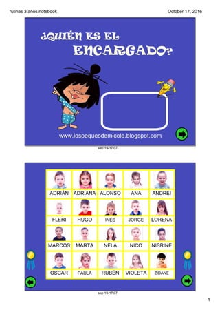 rutinas 3 años.notebook
1
October 17, 2016
sep 19­17:07
¿QUIÉN ES EL
ENCARGADO?
www.lospequesdemicole.blogspot.com
sep 19­...