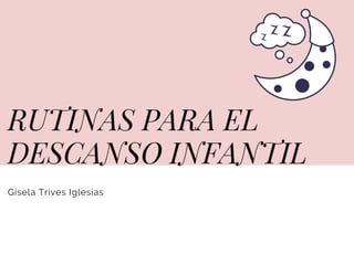 RUTINAS PARA EL
DESCANSO INFANTIL
Gisela Trives Iglesias
 