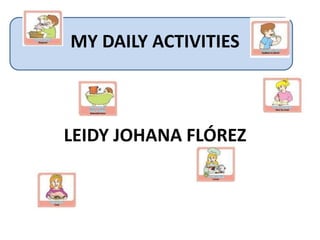 MY DAILY ACTIVITIES
LEIDY JOHANA FLÓREZ
 