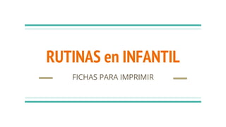 RUTINAS en INFANTIL
FICHAS PARA IMPRIMIR
 