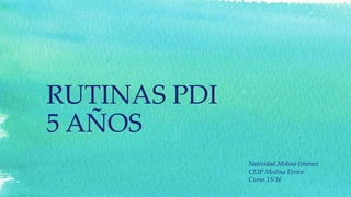 RUTINAS PDI
5 AÑOS
Natividad Molina Jiménez
CEIP Medina Elvira
Curso 15/16
 