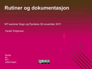 Rutiner og dokumentasjon IKT-seminar Sogn og Fjordane 30.november 2011 Harald Torbjønsen 