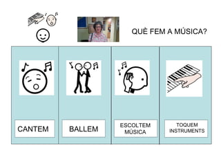 QUÈ FEM A MÚSICA?
CANTEM BALLEM
ESCOLTEM
MÚSICA
TOQUEM
INSTRUMENTS
 