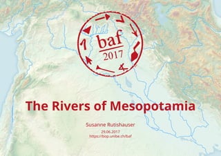 The Rivers of Mesopotamia
Susanne Rutishauser
29.06.2017
https://bop.unibe.ch/baf
 