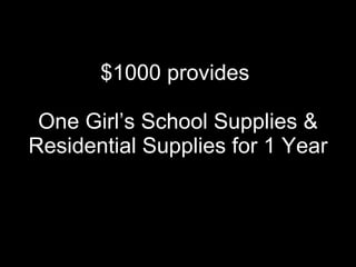 $1000 provides  One Girl’s School Supplies & Residential Supplies for 1 Year 