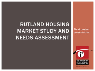RUTLAND HOUSING
MARKET STUDY AND   Final project
                   presentation

NEEDS ASSESSMENT
 