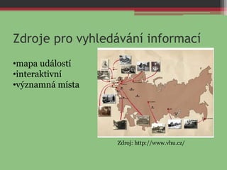 Zdroje pro vyhledávání informací
Zdroj: http://www.vhu.cz/
•mapa událostí
•interaktivní
•významná místa
 