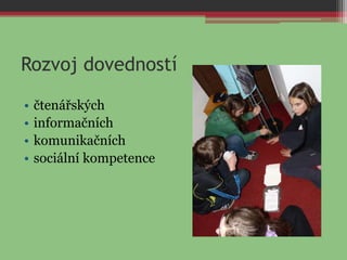 Rozvoj dovedností
• čtenářských
• informačních
• komunikačních
• sociální kompetence
 